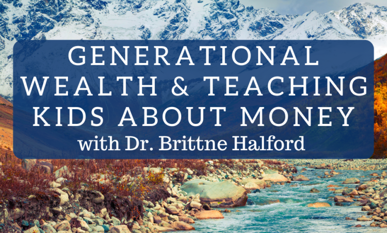 Generational Wealth and Teaching Your Kids About Money Generational Wealth and Teaching Your Kids About Money