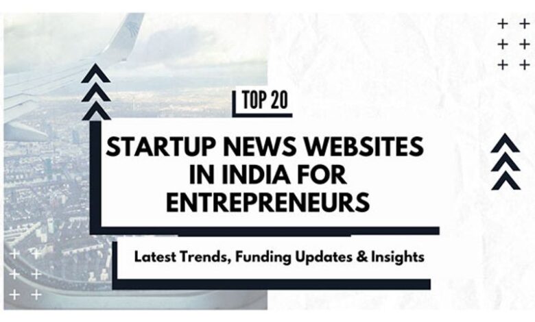 Top Startup News Websites in India for Entrepreneurs: Latest Trends, Funding Updates & Insights Top Startup News Websites in India for Entrepreneurs: Latest Trends, Funding Updates & Insights