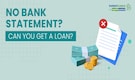 Personal loan without bank statement: Effective alternative ways to secure a personal loan